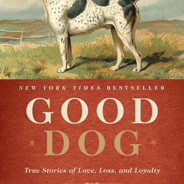 Good Dog: True Stories of Love, Loss, and Loyalty