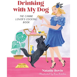 Drinking with My Dog: The Canine Lover's Cocktail Book by Natalie Bovis
