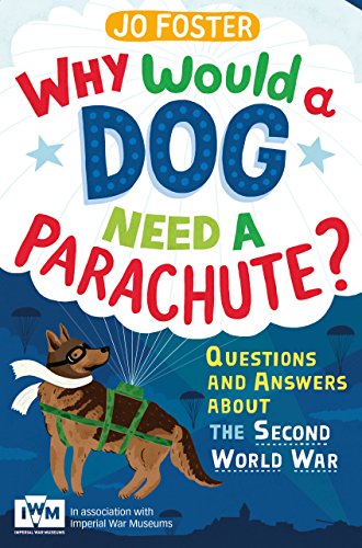 Why Would a Dog Need A Parachute?: Questions and Answers About the Second World War